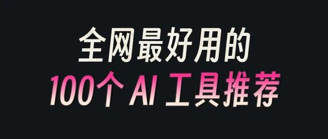 太硬核了!全网最好用的100款AI工具推荐,强烈建议收藏!!