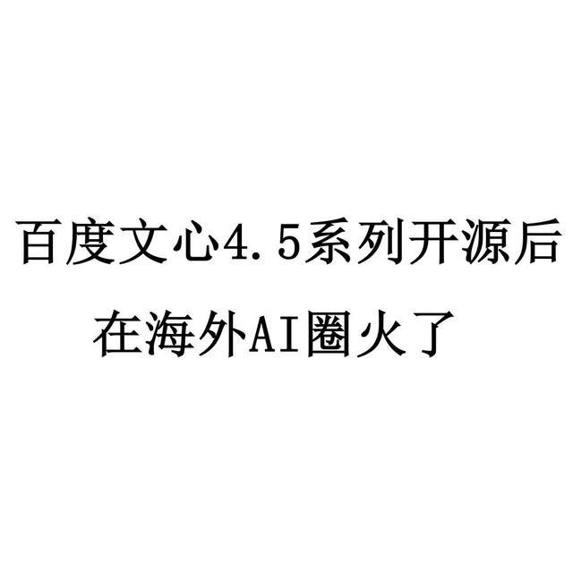 百度文心4.5系列开源后，在海外AI圈火了