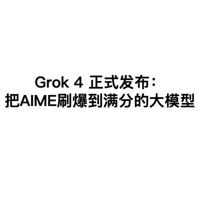 Grok 4 正式发布：把AIME刷爆到满分的大模型